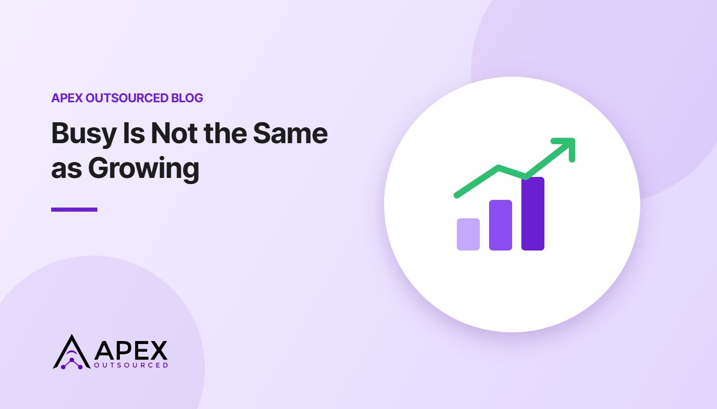 Busy Is Not the Same as Growing – Apex Outsourced blog