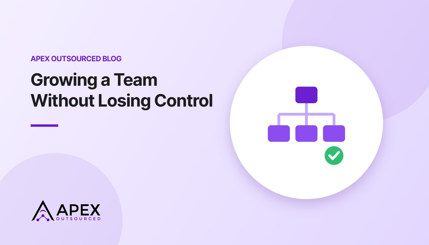 Growing a Team Without Losing Control – Apex Outsourced blog