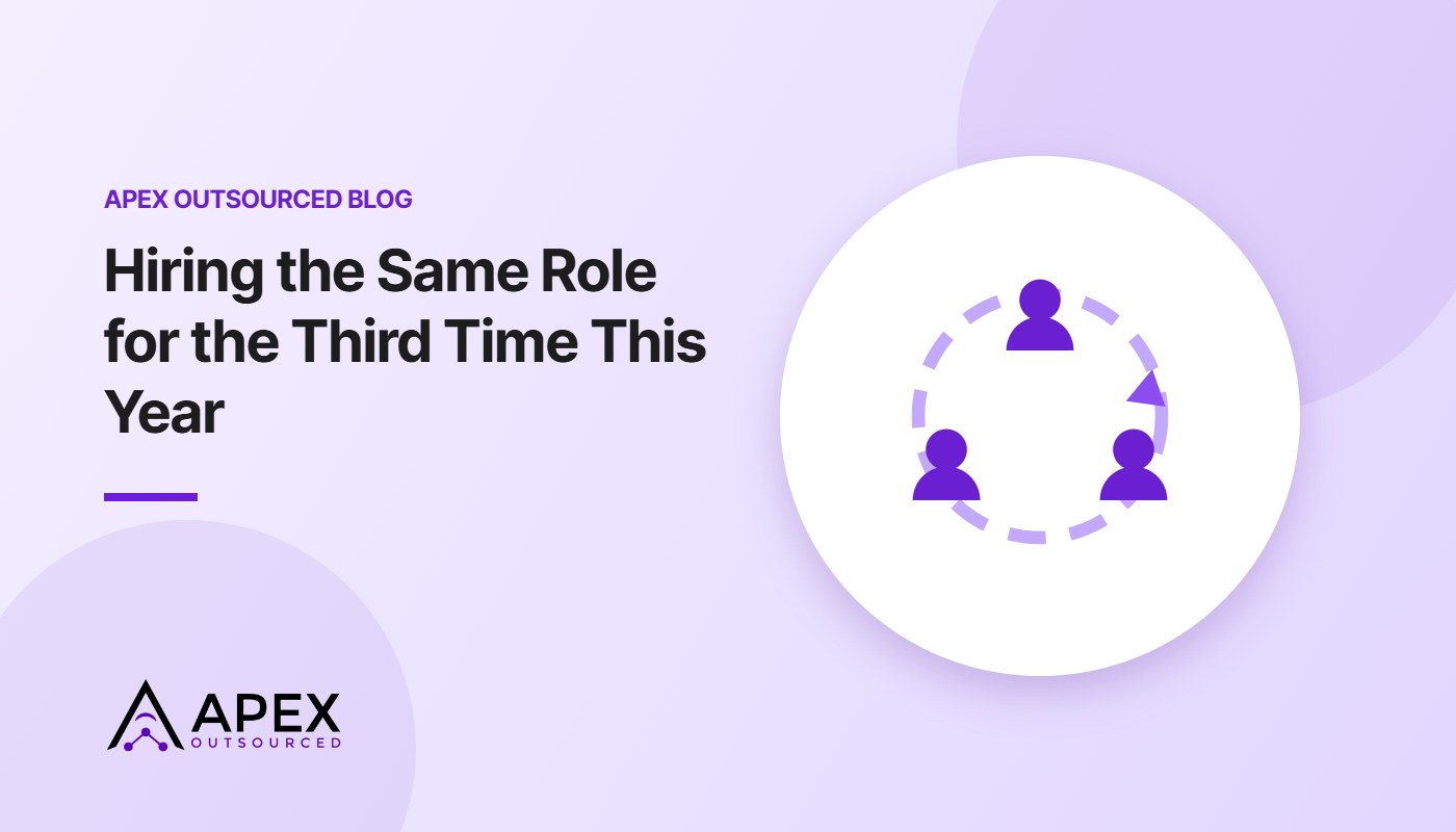 Hiring the Same Role for the Third Time This Year – Apex Outsourced blog