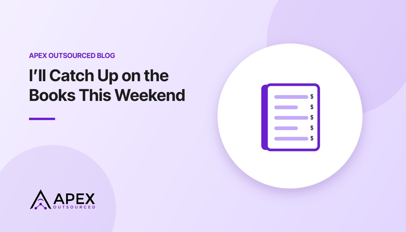 I’ll Catch Up on the Books This Weekend – Apex Outsourced blog